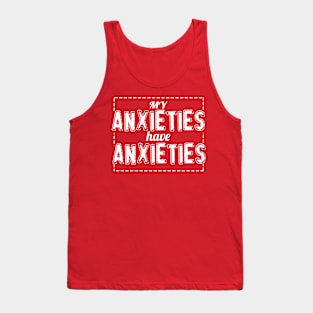 My Anxieties Have Anxieties Tank Top